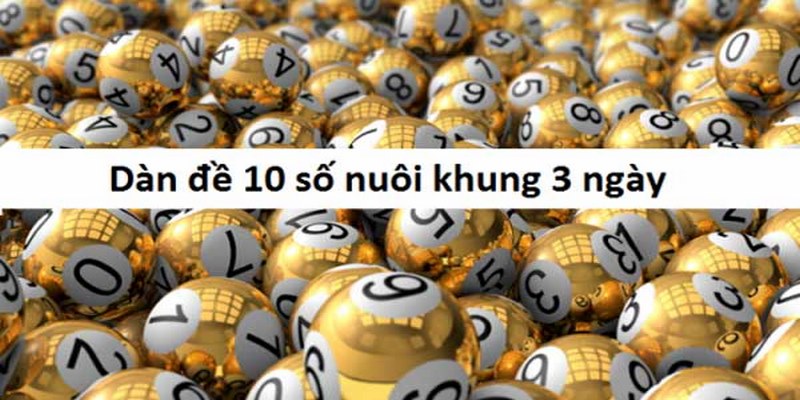 Bạn hiểu gì về dàn đề 10 số khung 3 ngày? 