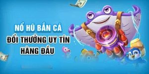 Khuyến Mãi Nổ Hũ Bắn Cá Game Đổi Thưởng Trực Tuyến Hot Nhất